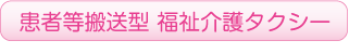 患者等搬送型 福祉介護タクシー