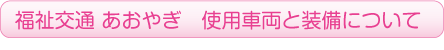 福祉交通あおやぎ 使用車両と装備について